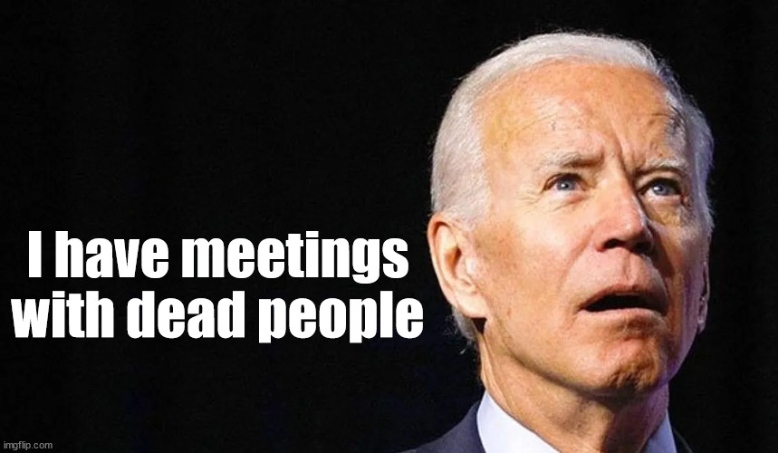 Seance? | I have meetings with dead people | image tagged in joe biden | made w/ Imgflip meme maker