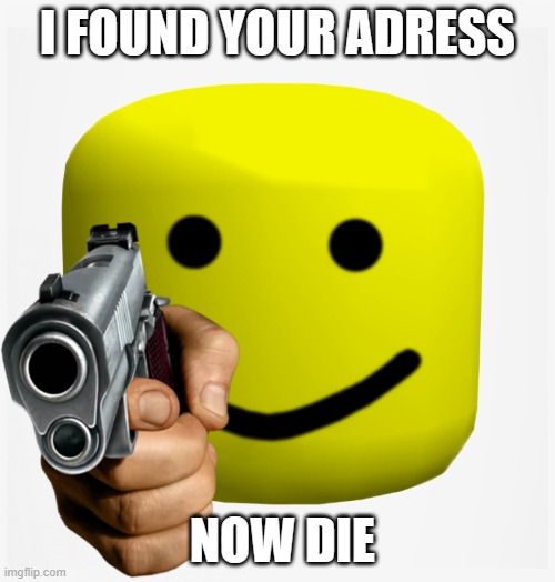 i found your adress | I FOUND YOUR ADRESS; NOW DIE | image tagged in guns,roblox meme,lol so funny | made w/ Imgflip meme maker