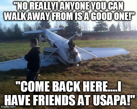 "NO REALLY! ANYONE YOU CAN WALK AWAY FROM IS A GOOD ONE!" "COME BACK HERE....I HAVE FRIENDS AT USAPA!" | made w/ Imgflip meme maker