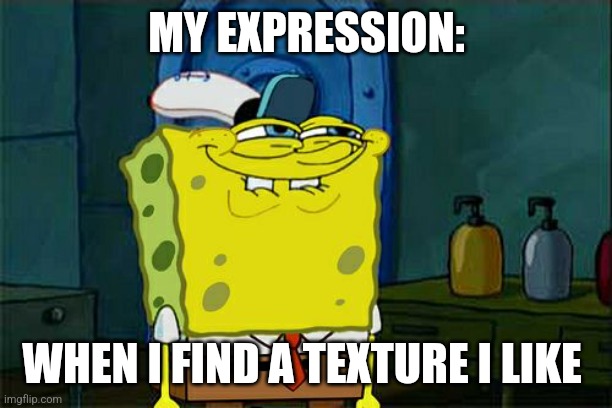 I like this texture | MY EXPRESSION:; WHEN I FIND A TEXTURE I LIKE | image tagged in memes,don't you squidward,jpfan102504 | made w/ Imgflip meme maker