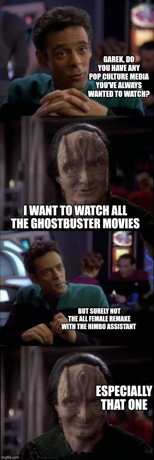 Even the Ghostbusters | GAREK, DO YOU HAVE ANY POP CULTURE MEDIA YOU'VE ALWAYS WANTED TO WATCH? I WANT TO WATCH ALL THE GHOSTBUSTER MOVIES; BUT SURELY NOT THE ALL FEMALE REMAKE WITH THE HIMBO ASSISTANT; ESPECIALLY THAT ONE | image tagged in even the lies | made w/ Imgflip meme maker