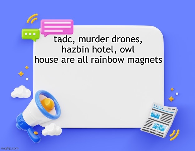 facebook ahh announcement template | tadc, murder drones, hazbin hotel, owl house are all rainbow magnets | image tagged in facebook ahh announcement template | made w/ Imgflip meme maker