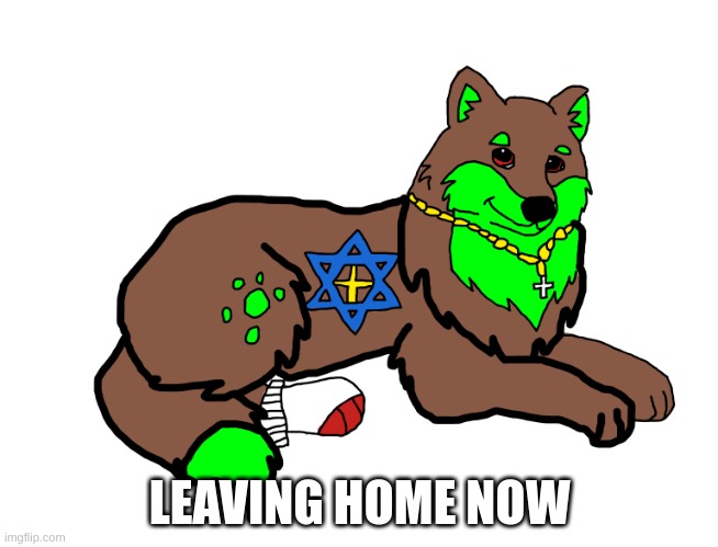 Farkas | LEAVING HOME NOW | image tagged in farkas | made w/ Imgflip meme maker