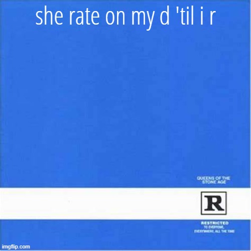 she rate on my d 'til i r | made w/ Imgflip meme maker