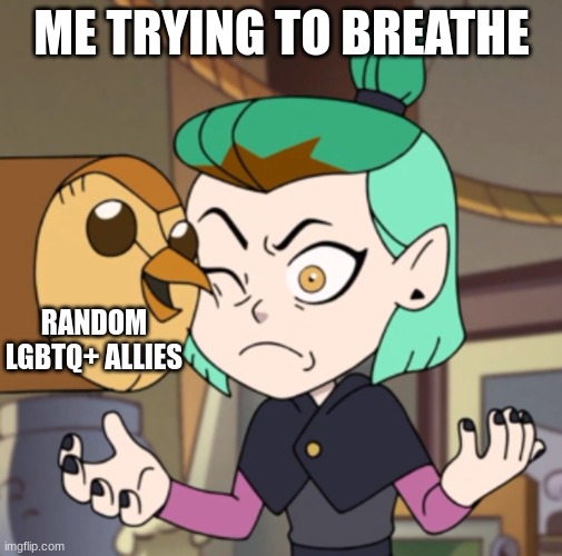 Hooty in Amity's Space(The Owl House) | ME TRYING TO BREATHE; RANDOM LGBTQ+ ALLIES | image tagged in hooty in amity's space the owl house | made w/ Imgflip meme maker