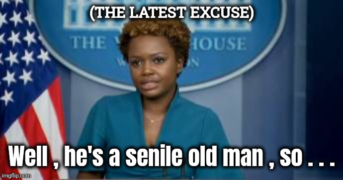 Deputy Secretary Karine Jean-Pierre | (THE LATEST EXCUSE) Well , he's a senile old man , so . . . | image tagged in deputy secretary karine jean-pierre | made w/ Imgflip meme maker