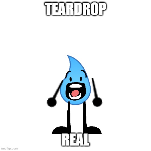 releatable | TEARDROP; REAL | image tagged in memes,blank transparent square | made w/ Imgflip meme maker