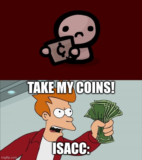 Shut Up And Take My Money Fry Meme | TAKE MY COINS! ISACC: | image tagged in memes,shut up and take my money fry | made w/ Imgflip meme maker