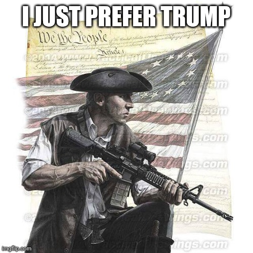 American Patriot | I JUST PREFER TRUMP | image tagged in american patriot | made w/ Imgflip meme maker