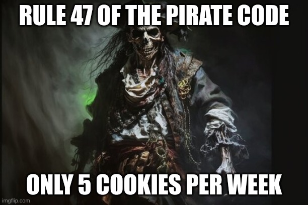 yes | RULE 47 OF THE PIRATE CODE; ONLY 5 COOKIES PER WEEK | image tagged in tag | made w/ Imgflip meme maker