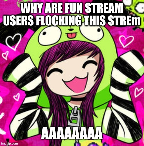 tweak discord pfp 2 | WHY ARE FUN STREAM USERS FLOCKING THIS STREm; AAAAAAAA | image tagged in tweak discord pfp 2 | made w/ Imgflip meme maker