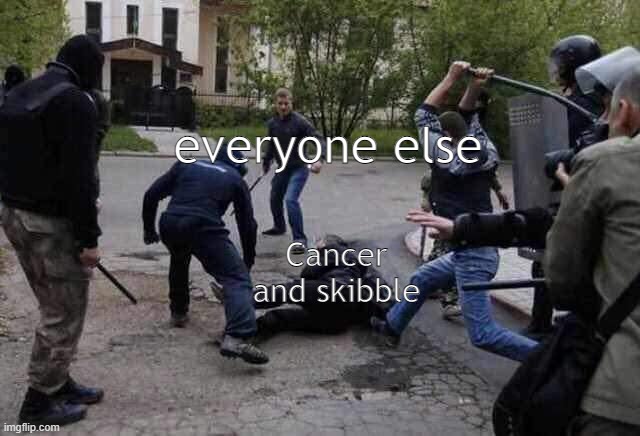 Beat Up | everyone else; Cancer and skibble | image tagged in beat up | made w/ Imgflip meme maker