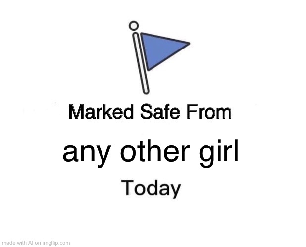 Marked Safe From Meme | any other girl | image tagged in memes,marked safe from | made w/ Imgflip meme maker