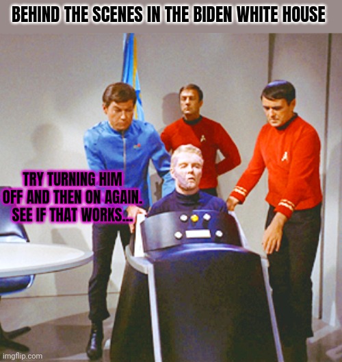 Behind the scenes footage | BEHIND THE SCENES IN THE BIDEN WHITE HOUSE; TRY TURNING HIM OFF AND THEN ON AGAIN. SEE IF THAT WORKS... | image tagged in boe jiden,best president ever,possibly | made w/ Imgflip meme maker