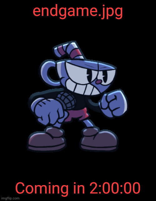 cuphead | endgame.jpg; Coming in 2:00:00 | image tagged in cuphead | made w/ Imgflip meme maker