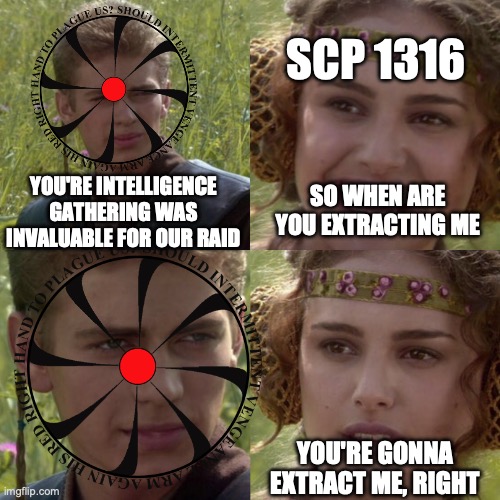 Poor little kitten | SCP 1316; SO WHEN ARE YOU EXTRACTING ME; YOU'RE INTELLIGENCE GATHERING WAS INVALUABLE FOR OUR RAID; YOU'RE GONNA EXTRACT ME, RIGHT | image tagged in for the better right blank,sad,scp,cat,chaos insurgency | made w/ Imgflip meme maker