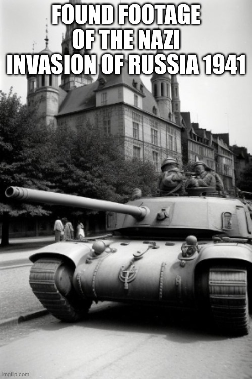 FOUND FOOTAGE OF THE NAZI INVASION OF RUSSIA 1941 | image tagged in don't you squidward | made w/ Imgflip meme maker