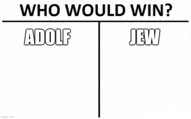 Who Would Win? Meme | ADOLF; JEW | image tagged in memes,who would win | made w/ Imgflip meme maker