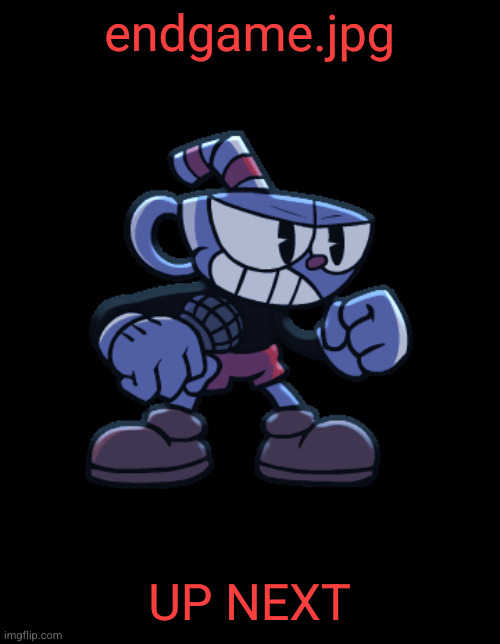 changed my mind | endgame.jpg; UP NEXT | image tagged in cuphead | made w/ Imgflip meme maker