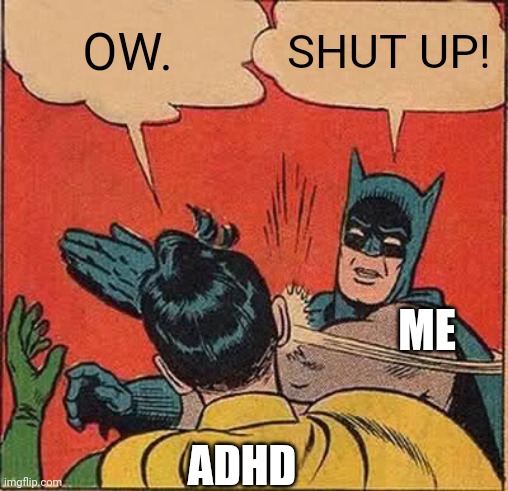 Batman Slapping Robin | OW. SHUT UP! ME; ADHD | image tagged in memes,batman slapping robin | made w/ Imgflip meme maker