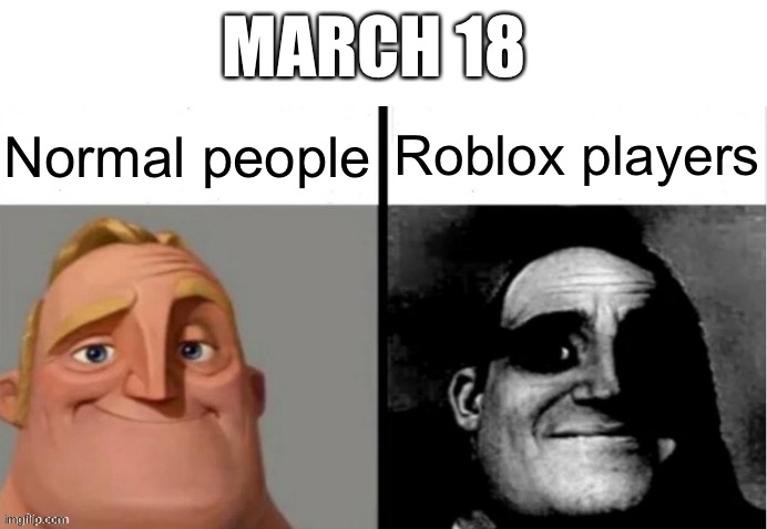 2017?!? | MARCH 18; Normal people; Roblox players | image tagged in people who don't know vs people who know | made w/ Imgflip meme maker