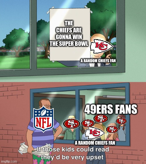 they fr would be | THE CHIEFS ARE GONNA WIN THE SUPER BOWL; A RANDOM CHIEFS FAN; 49ERS FANS; A RANDOM CHIEFS FAN | image tagged in if those kids could read they'd be very upset | made w/ Imgflip meme maker