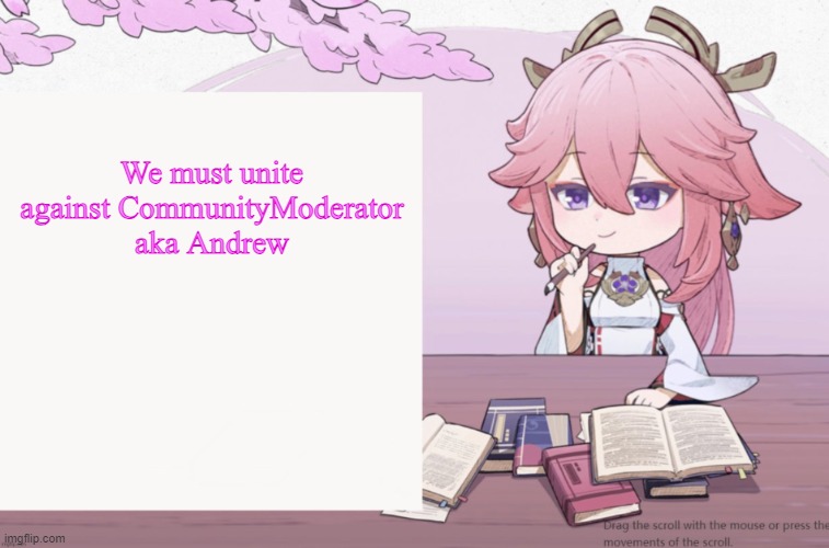 Yae Miko announcement temp | We must unite against CommunityModerator aka Andrew | image tagged in yae miko announcement temp | made w/ Imgflip meme maker