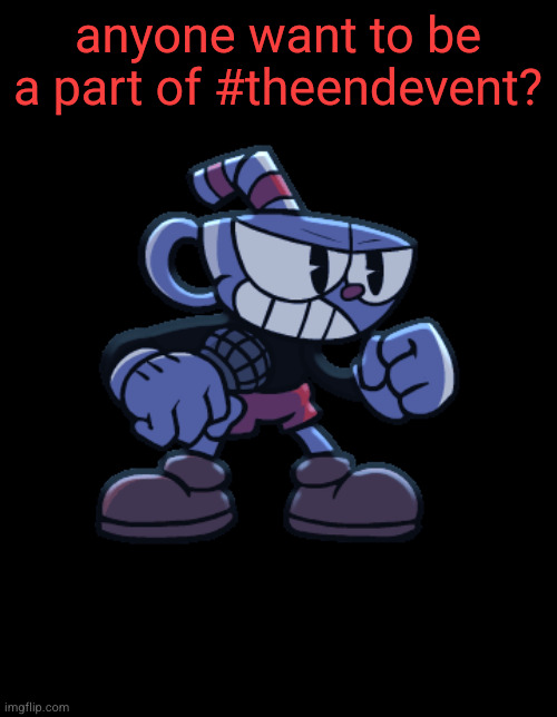 cuphead | anyone want to be a part of #theendevent? | image tagged in cuphead | made w/ Imgflip meme maker