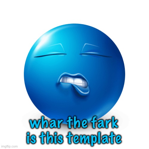 sexy blue emoji biting his lip real | whar the fark is this template | image tagged in sexy blue emoji biting his lip real | made w/ Imgflip meme maker