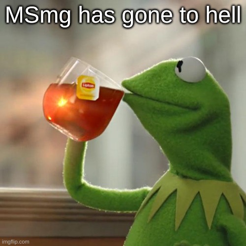 With most of the good users gone It's just fun stream users now | MSmg has gone to hell | image tagged in memes,but that's none of my business,kermit the frog | made w/ Imgflip meme maker