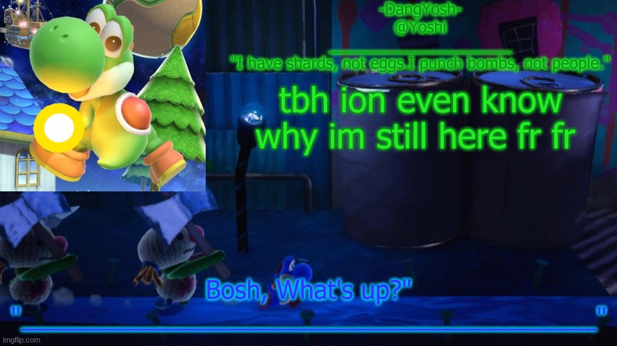 Yoshi_Official Announcement Temp v15 | tbh ion even know why im still here fr fr | image tagged in yoshi_official announcement temp v15 | made w/ Imgflip meme maker