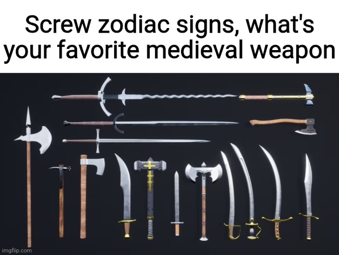 Mine's the warhammer imo | Screw zodiac signs, what's your favorite medieval weapon | made w/ Imgflip meme maker