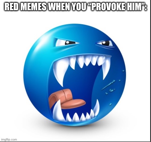 Msmg slander 1: | RED MEMES WHEN YOU “PROVOKE HIM”: | image tagged in blue guy yell | made w/ Imgflip meme maker