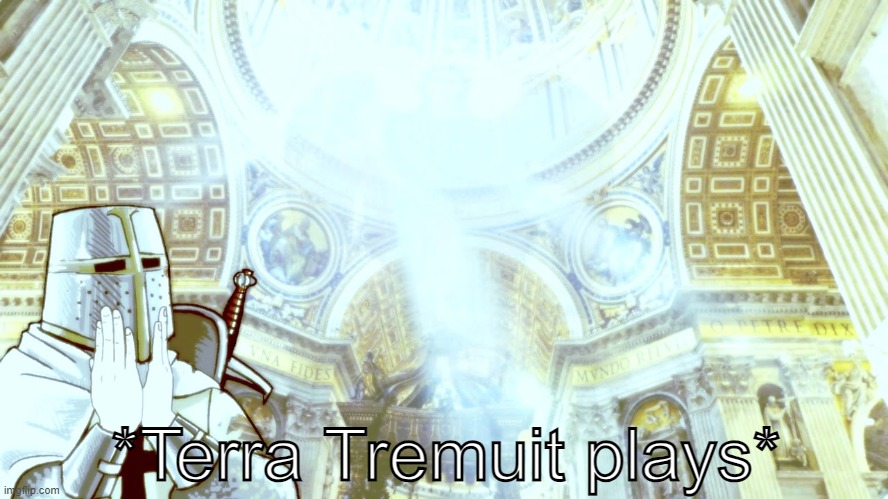 Terra Tremuit plays | *Terra Tremuit plays* | image tagged in catholic,catholic church,catholicism,knights templar,christianity,christian | made w/ Imgflip meme maker