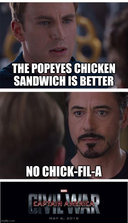 chick-fil-A is better!!!!!!!! | THE POPEYES CHICKEN SANDWICH IS BETTER; NO CHICK-FIL-A | image tagged in memes,marvel civil war 1,marvel,fast food,food | made w/ Imgflip meme maker