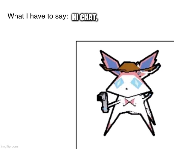 SylveonTheCowboyMon‘s announcement temp | HI CHAT, | image tagged in sylveonthecowboymon s announcement temp | made w/ Imgflip meme maker