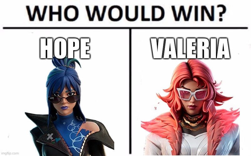 Who would win in a fight? | HOPE; VALERIA | image tagged in memes,who would win | made w/ Imgflip meme maker