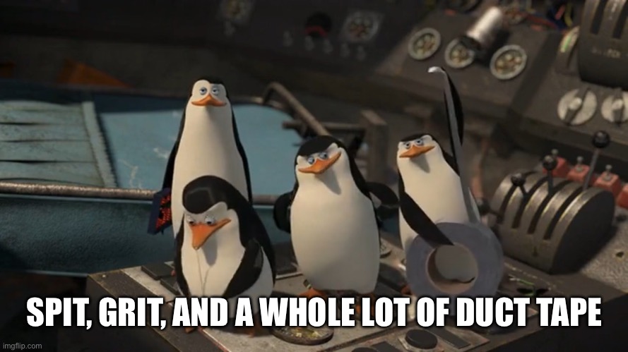 SPIT, GRIT, AND A WHOLE LOT OF DUCT TAPE | made w/ Imgflip meme maker