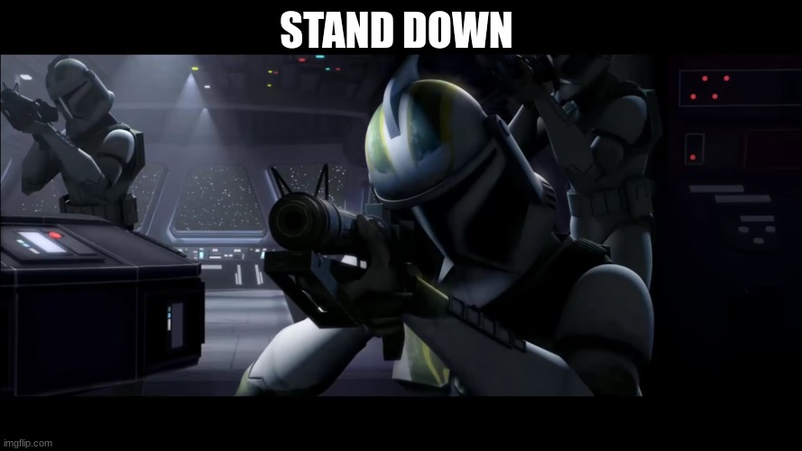 clone trooper | STAND DOWN | image tagged in clone trooper | made w/ Imgflip meme maker