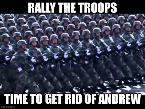 Someone is talking with Dylan on twitter as we speak | RALLY THE TROOPS; TIME TO GET RID OF ANDREW | image tagged in army marching | made w/ Imgflip meme maker