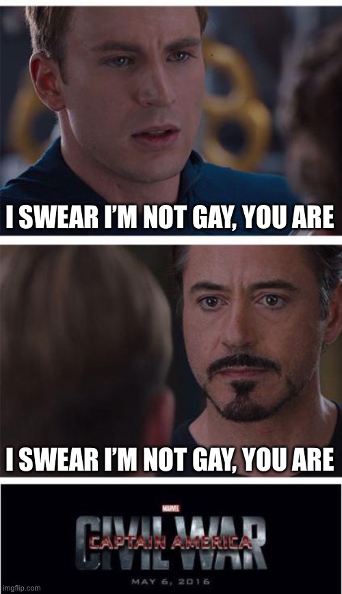 Marvel Civil War 1 Meme | I SWEAR I’M NOT GAY, YOU ARE; I SWEAR I’M NOT GAY, YOU ARE | image tagged in memes,marvel civil war 1 | made w/ Imgflip meme maker