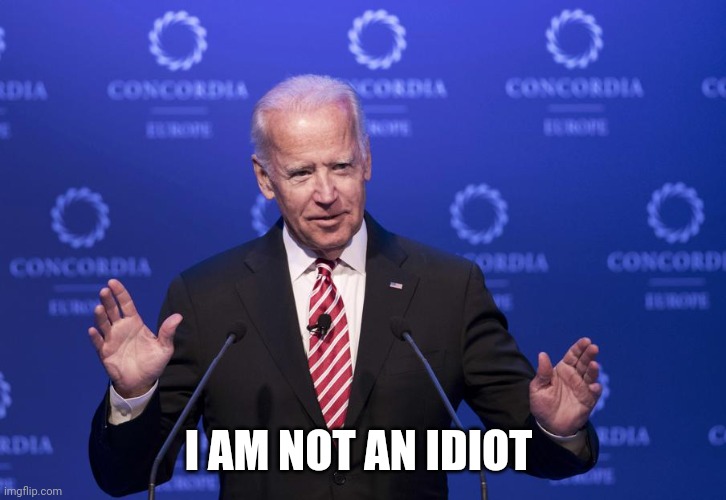 Joe Biden | I AM NOT AN IDIOT | image tagged in joe biden | made w/ Imgflip meme maker