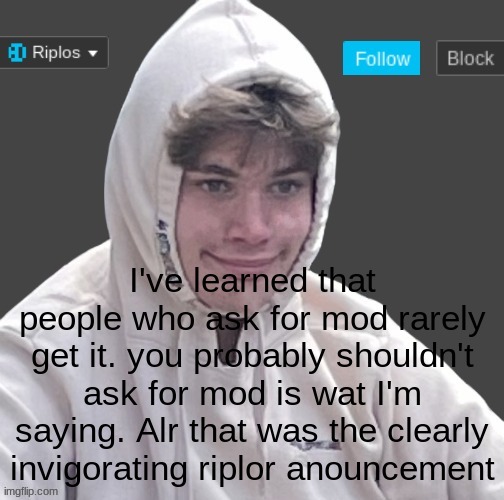 I've learned that people who ask for mod rarely get it. you probably shouldn't ask for mod is wat I'm saying. Alr that was the clearly invigorating riplor anouncement | image tagged in riplor anouncer tempalerte,read,allat,now | made w/ Imgflip meme maker