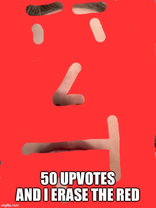 50 UPVOTES AND I ERASE THE RED | made w/ Imgflip meme maker