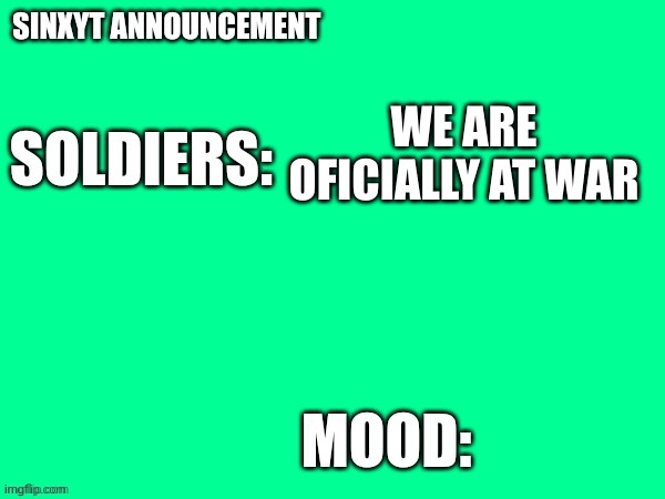Sinxyt announcement | WE ARE OFICIALLY AT WAR | image tagged in sinxyt announcement | made w/ Imgflip meme maker