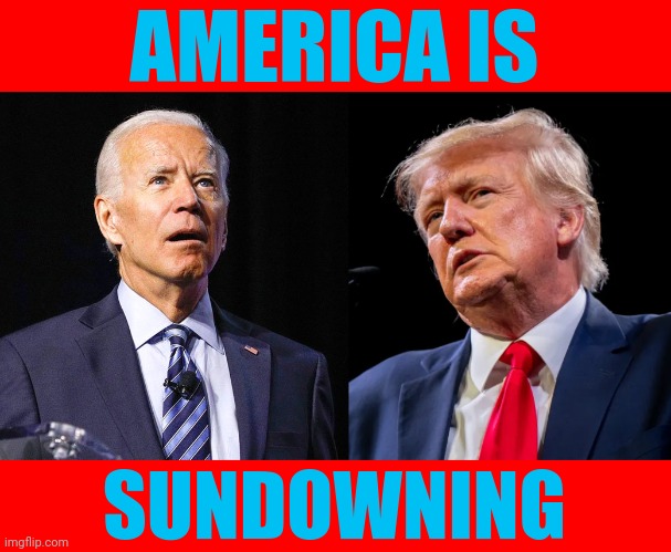 Two party gerontocracies are doomed to fail. | AMERICA IS; SUNDOWNING | image tagged in old forgetful biden,old sick crazy trump,illusion of free choice,revolution or devolution | made w/ Imgflip meme maker