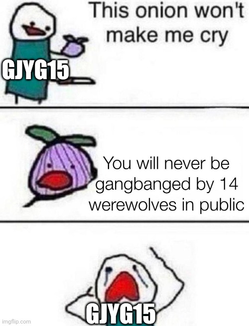 GJYG15; GJYG15 | made w/ Imgflip meme maker