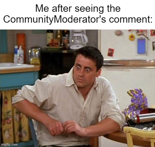 Crazy... | Me after seeing the CommunityModerator's comment: | made w/ Imgflip meme maker