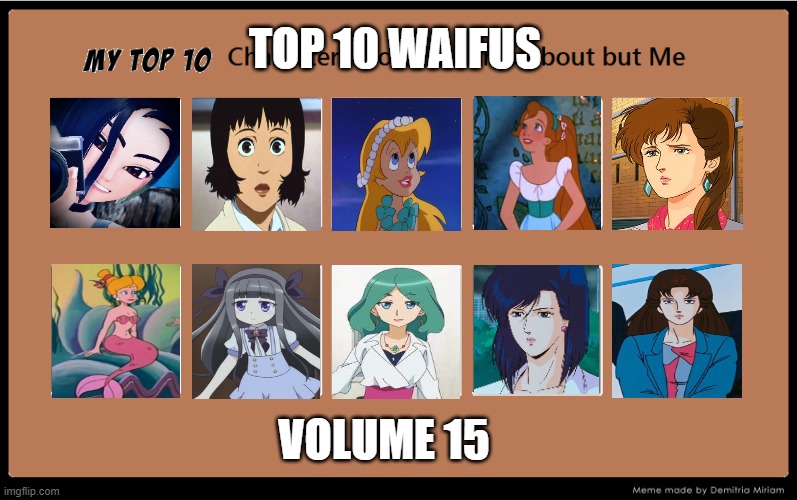 top 10 waifus volume 15 | TOP 10 WAIFUS; VOLUME 15 | image tagged in top 10 characters no one cares about but me,waifu,anime,the little mermaid,ladies | made w/ Imgflip meme maker