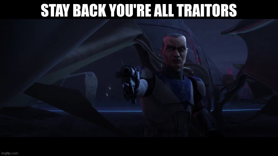 clone trooper | STAY BACK YOU'RE ALL TRAITORS | image tagged in clone trooper | made w/ Imgflip meme maker